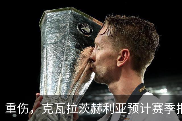 重伤，克瓦拉茨赫利亚预计赛季报销！C罗鼓励：我懂这种感觉
